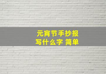 元宵节手抄报写什么字 简单